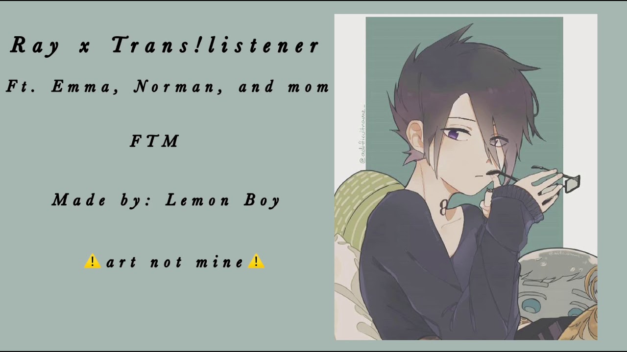 |Ray x Trans!Listener|Ft, Emma, Norman, and mom|FTM|Read description|