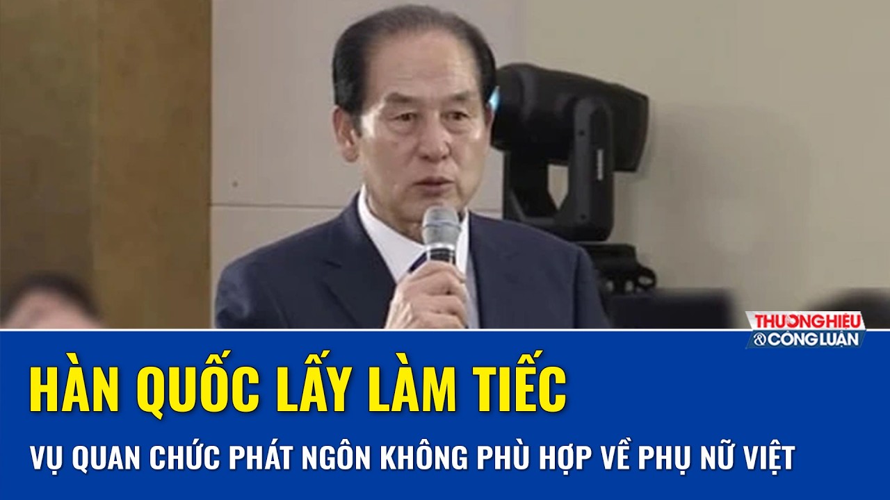 Hàn Quốc lấy làm tiếc với vụ quan chức phát ngôn không phù hợp về phụ nữ Việt Nam | THCL