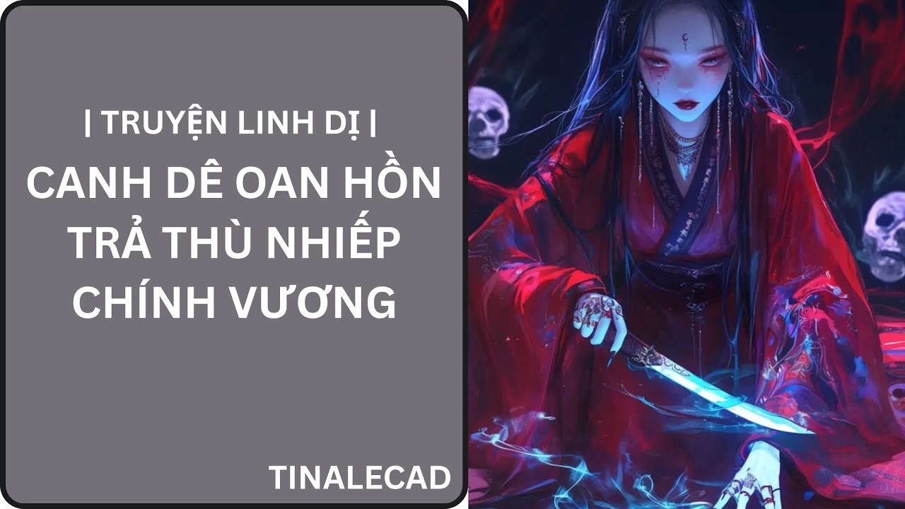|| TRUYỆN LINH DỊ || CANH DÊ OAN HỒN TRẢ THÙ NHIẾP CHÍNH VƯƠNG