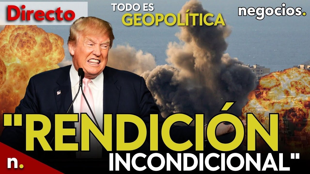 TODO ES GEOPOLÍTICA: Trump exige a Irán una rendición incondicional, Rusia ayuda y Europa en alerta