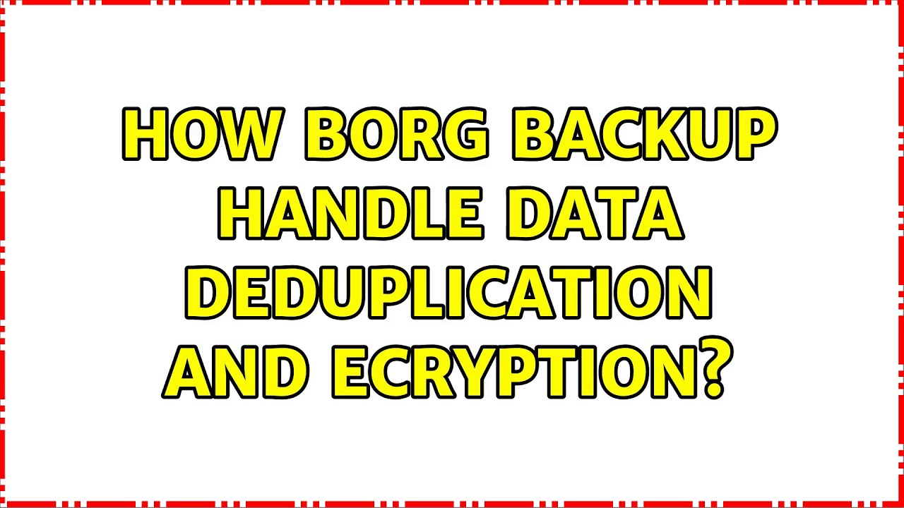 How Borg backup handle data deduplication and ecryption?