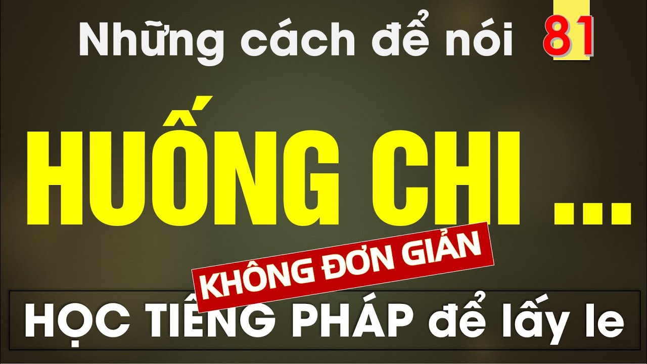 Học Tiếng Pháp Để Lấy Le : HUỐNG CHI -  cách nói bằng tiếng Pháp