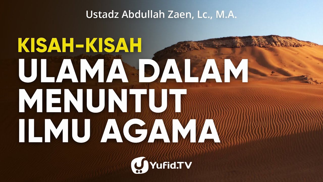 Kisah Ulama Dalam Menuntut Ilmu Agama - Ustadz Abdullah Zaen, Lc., MA
