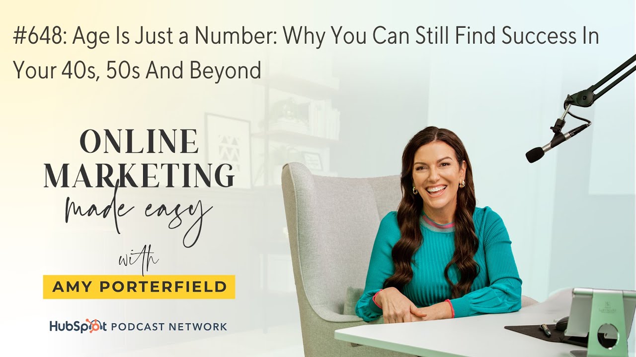 #648: Age Is Just a Number: Why You Can Still Find Success In Your 40s, 50s And Beyond
