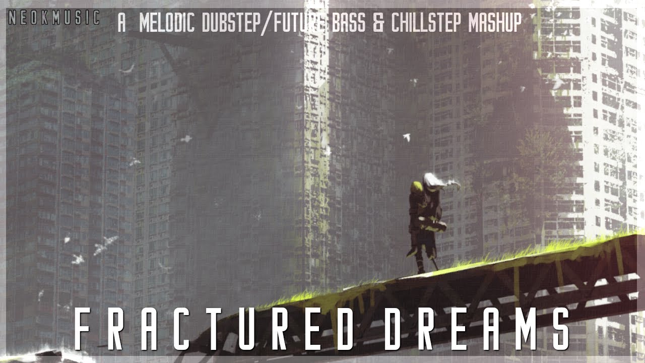 Fractured Dreams | A Emotional Melodic Dubstep/Future Bass & Chillstep Mashup Mix
