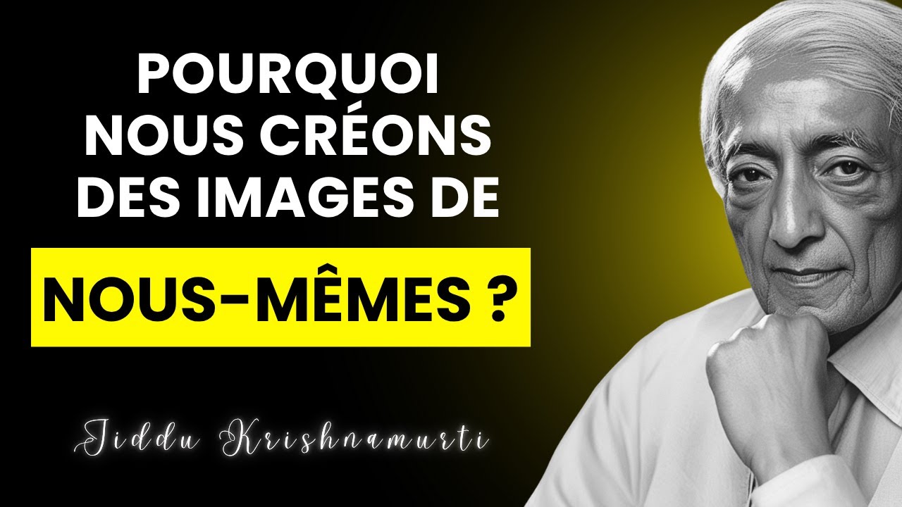 L'image de soi : la racine invisible de tous nos conflits | J. Krishnamurti