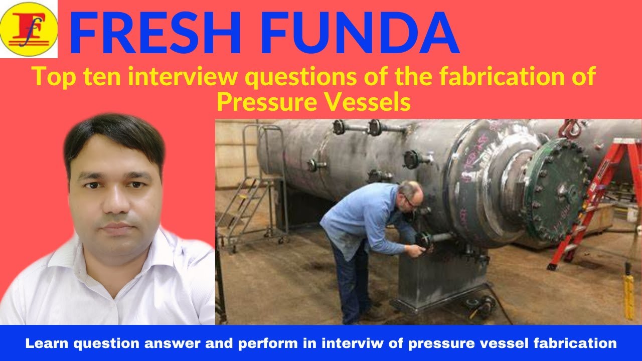 Top ten interview questions of the fabrication of pressure Vessel