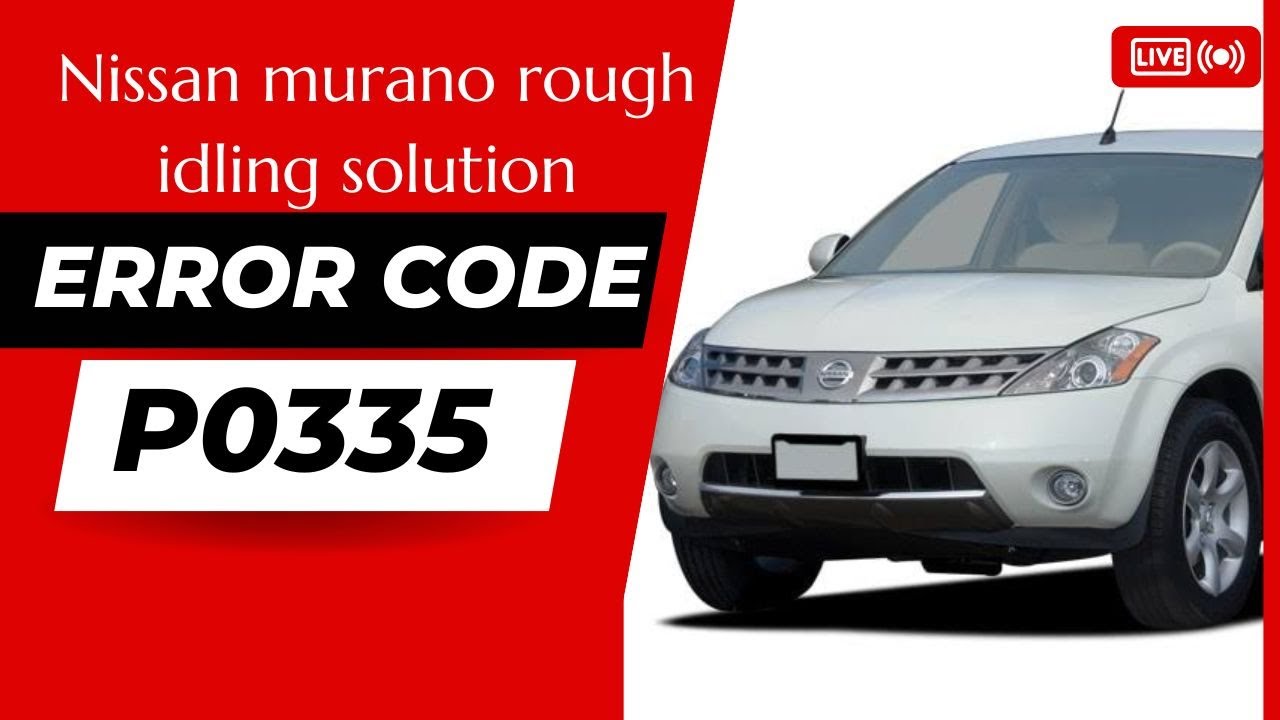 HOW TO FIX ROUGH IDLING IN A NISSAN MURANO ERROR CODE P0335