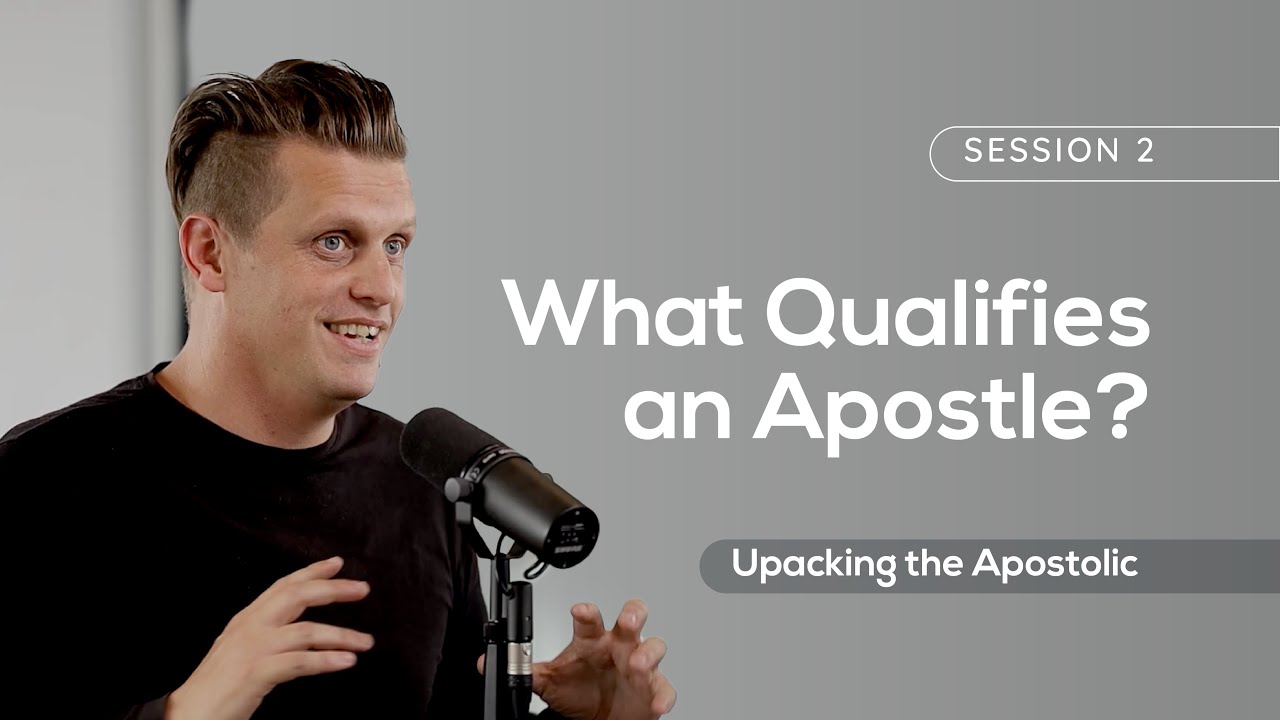 02 What Qualifies an Apostle? | Unpacking the Apostolic