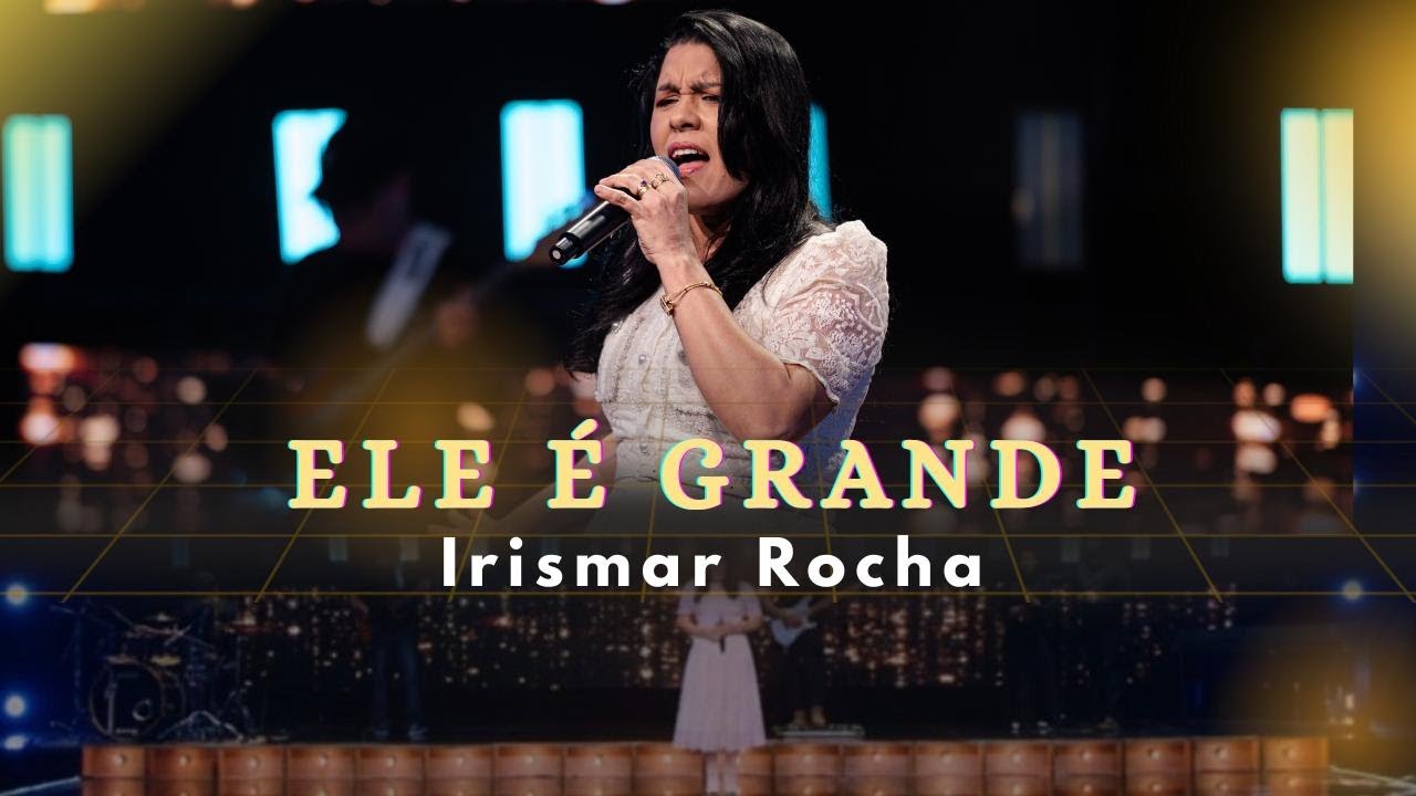 Irismar Rocha - Ele É Grande (Clipe Oficial)