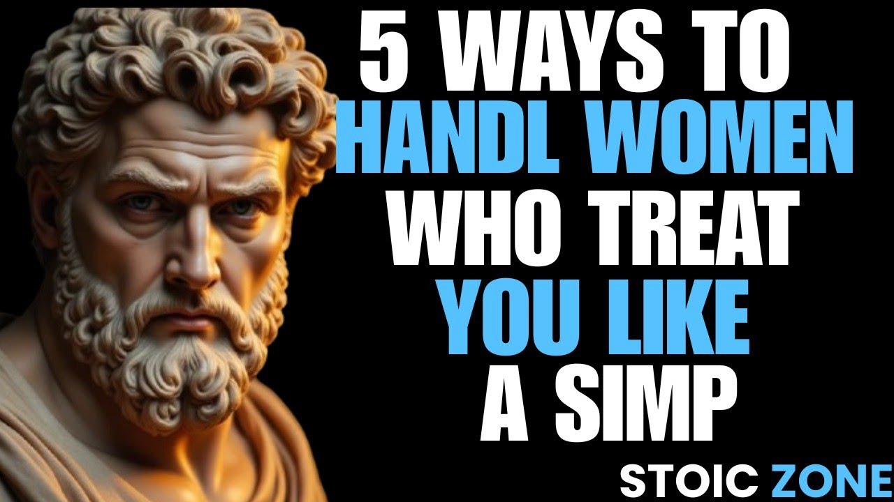 5 WAYS TO HANDLE WOMEN WHO TREAT YOU LIKE A SIMP | STOICISM
