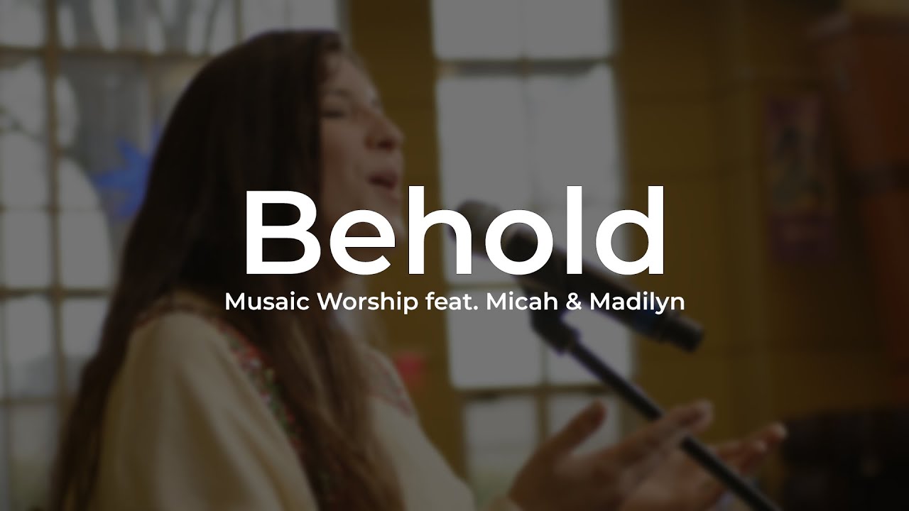 Behold - Musaic Worship Feat.  Micah Walley & Madilyn Wheeley