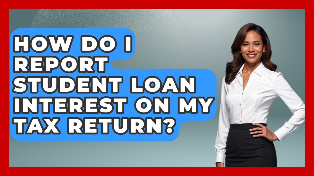 How Do I Report Student Loan Interest On My Tax Return? - The College Explorer