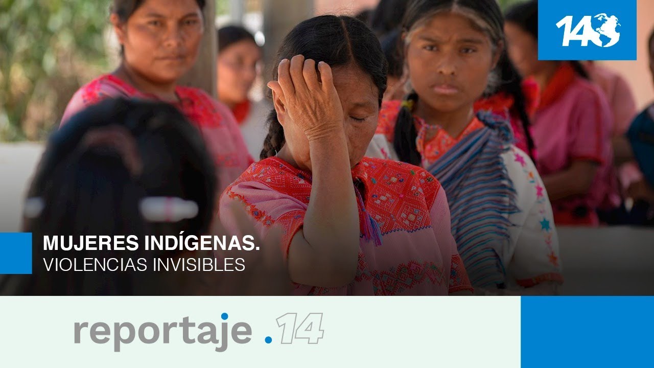 Reportaje 14 | Mujeres indígenas. Violencias invisibles