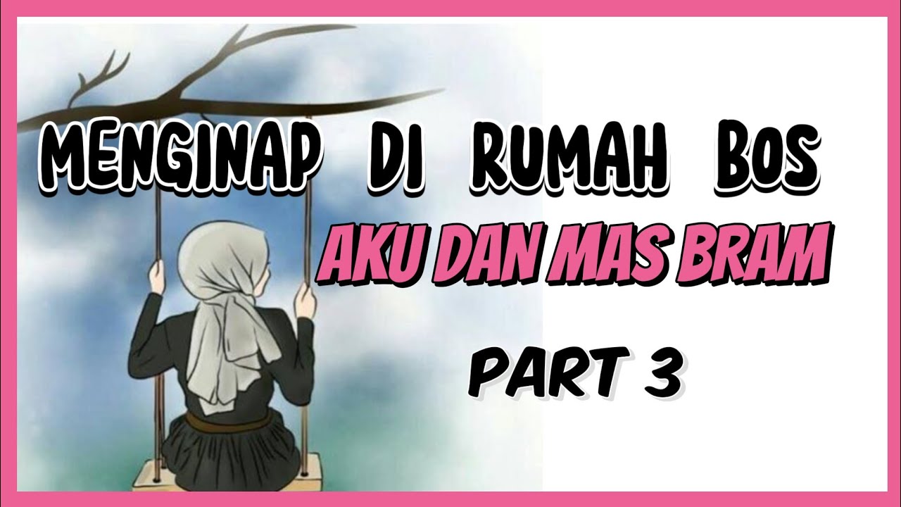MENGINAP DI RUMAH BOS AKU DAN MAS BRAM PART 3