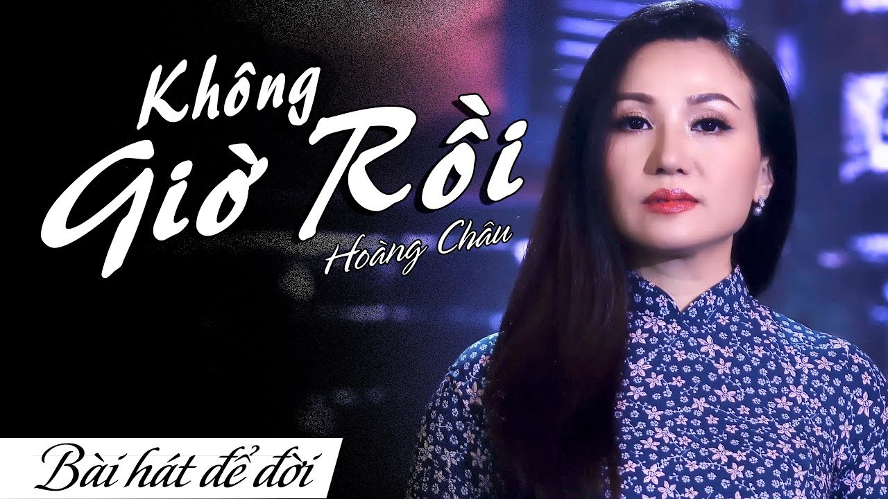 KHÔNG GIỜ RỒI - HOÀNG CHÂU | BÀI HÁT ĐỂ ĐỜI | 4K