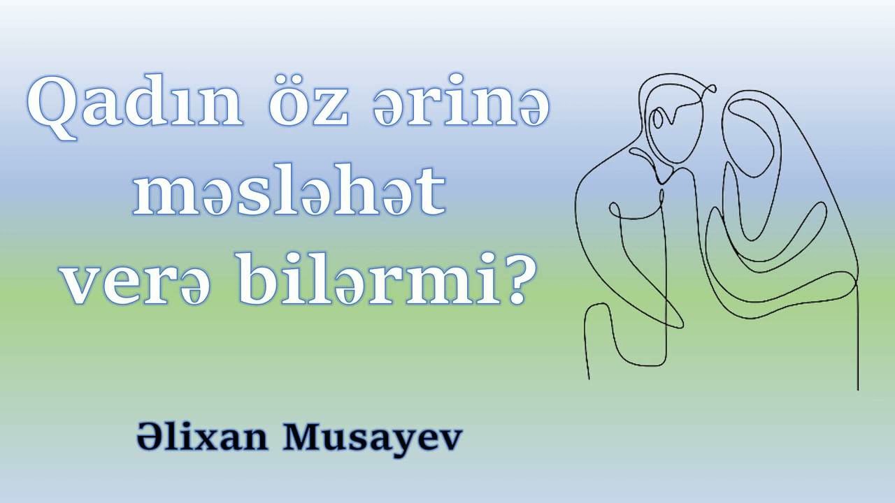 Əlixan Musayev - Qadın öz ərinə nəsihət edə bilərmi? (03.09.2022)