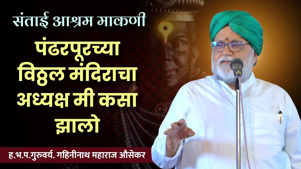 विठ्ठल मंदिराचा अध्यक्ष मी कसा झालो | ह.भ.प. गहिनीनाथ महाराज औसेकर | संताई आश्रम माखणी