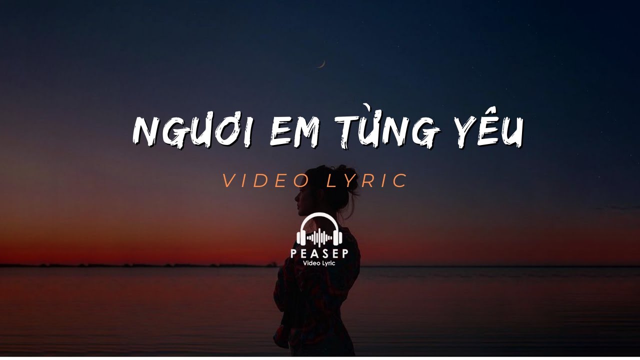 Người Em Từng Yêu [Lyric] - Ngân Ngân | Người ấy em từng yêu, người Từng Làm Em Khóc...