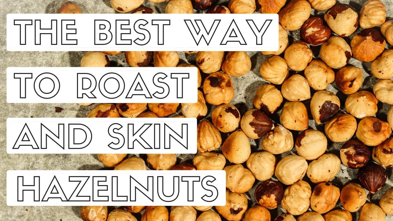 The Best Way to Roast and Skin Hazelnuts