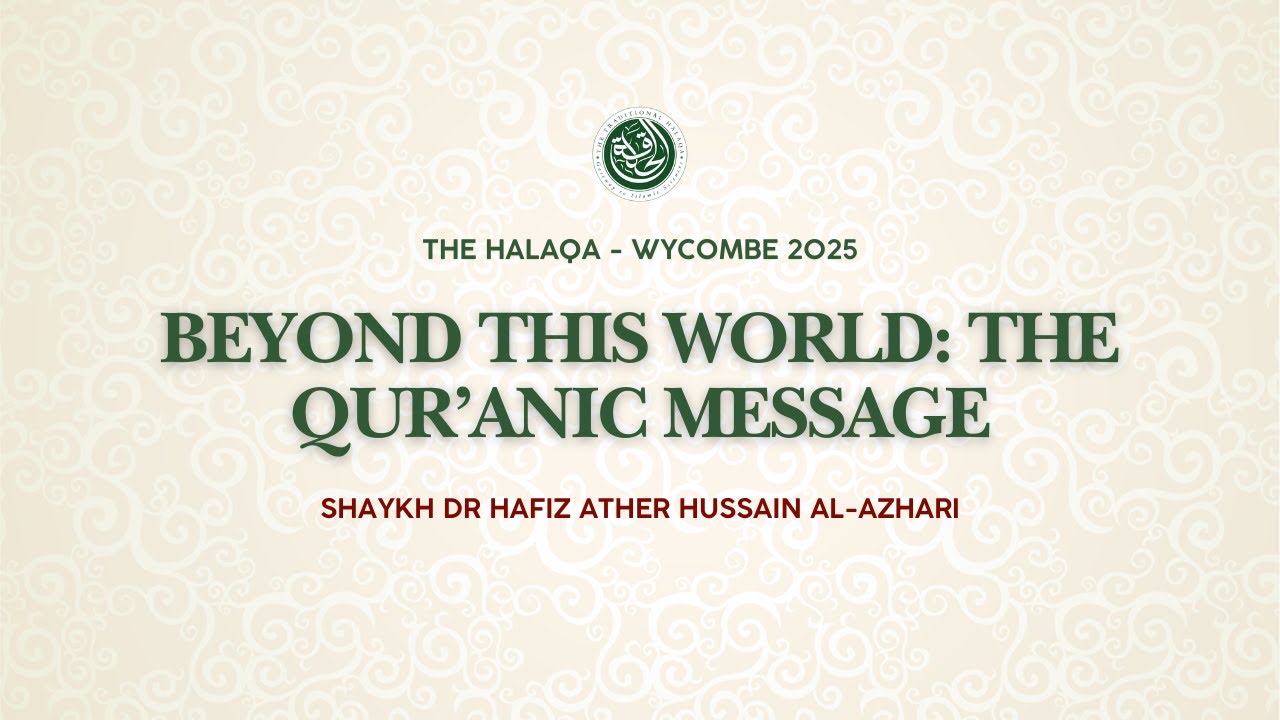 Beyond This World: The Qur&rsquo;anic Message - Shaykh Dr Hafiz Ather Hussain al-Azhari
