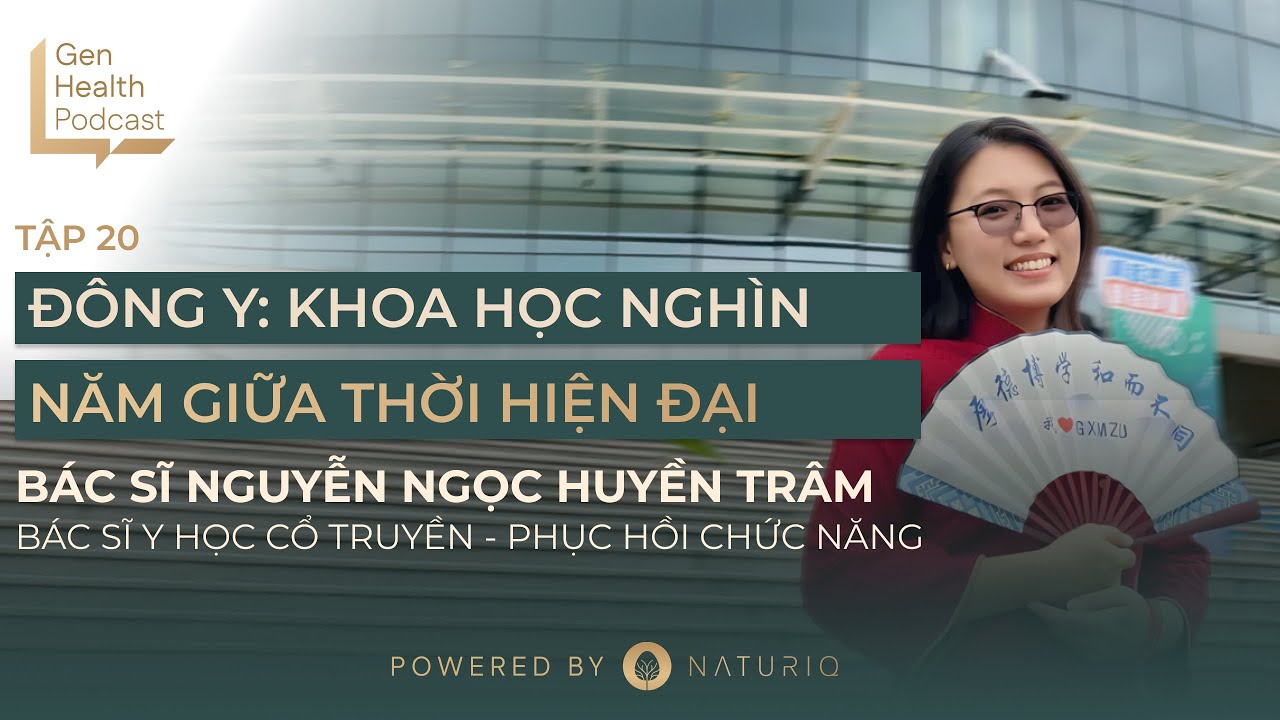 N&oacute;i về Đ&ocirc;ng Y: Khoa học ngh&igrave;n năm giữa thời hiện đại - Gen Health Podcast Tập 20
