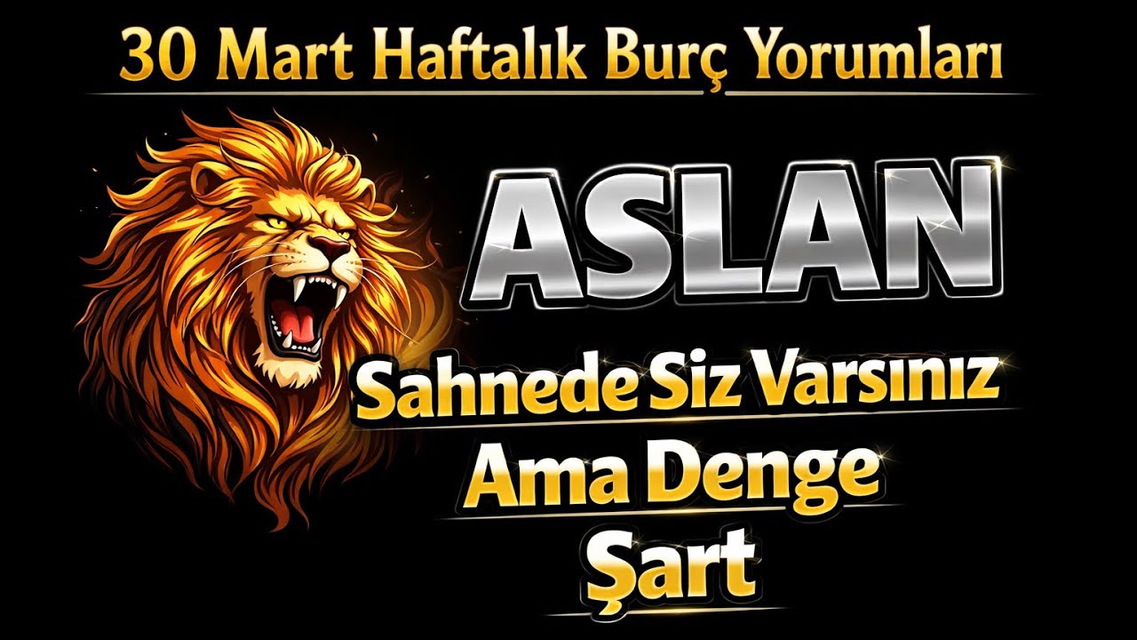 Aslan Burcu - Y&uuml;kselen Aslan - 30 Mart & 5 Nisan Haftalık Bur&ccedil; Yorumları