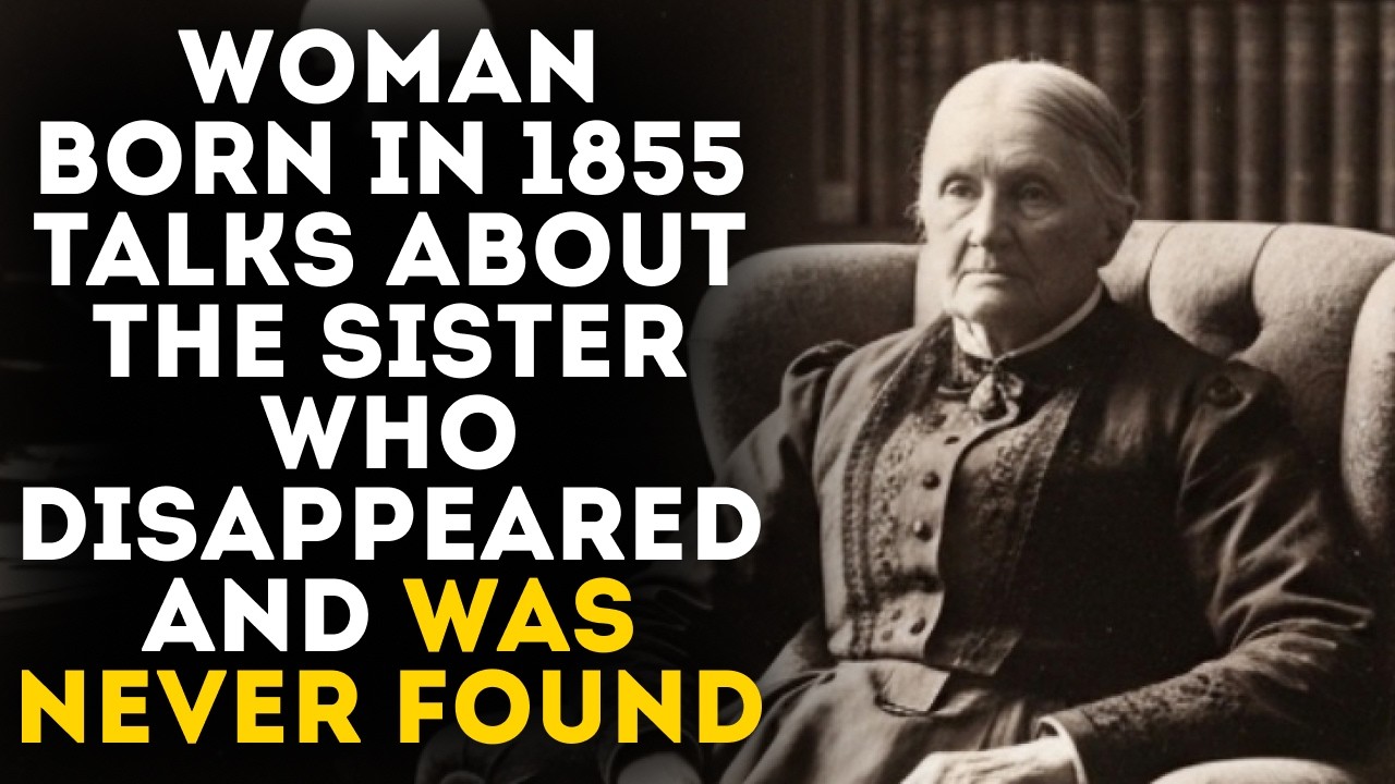 Woman Born in 1855 Talks About the Sister Who Disappeared and Was Never Found