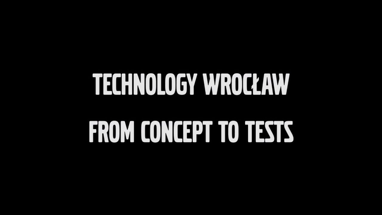 Technology Wrocław - From concept, through design to prototype building and tests.