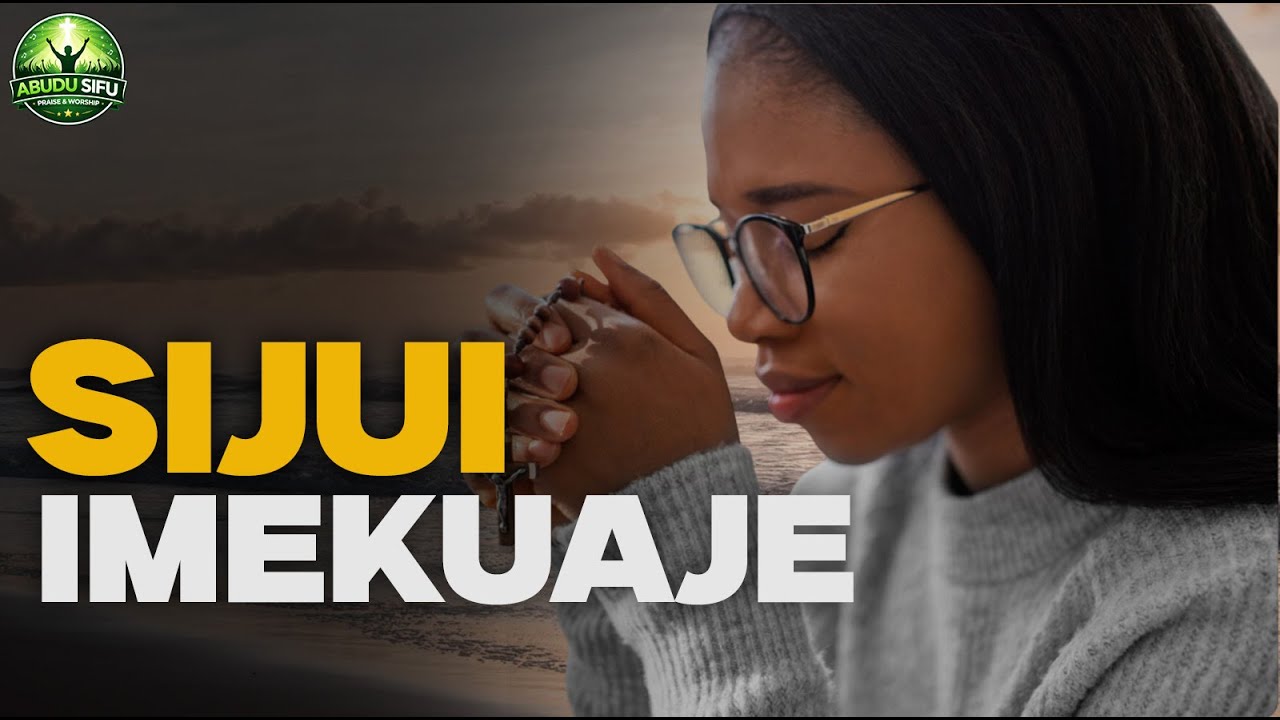 SIJUI IMEKUAJE - Powerful Swahili Worship & Prayer Song