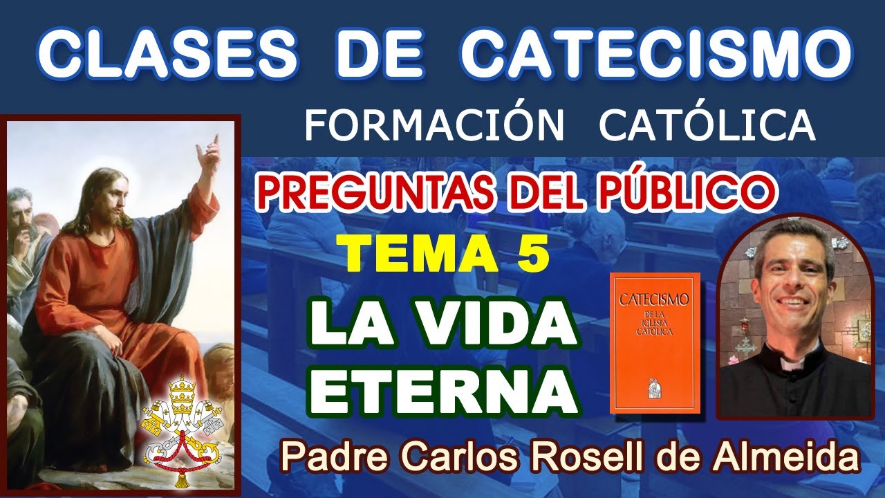 CLASES DE CATECISMO - TEMA 05: LA VIDA ETERNA/EL MÁS ALLÁ / PREGUNTAS - P Carlos Rosell (14/01/2025)