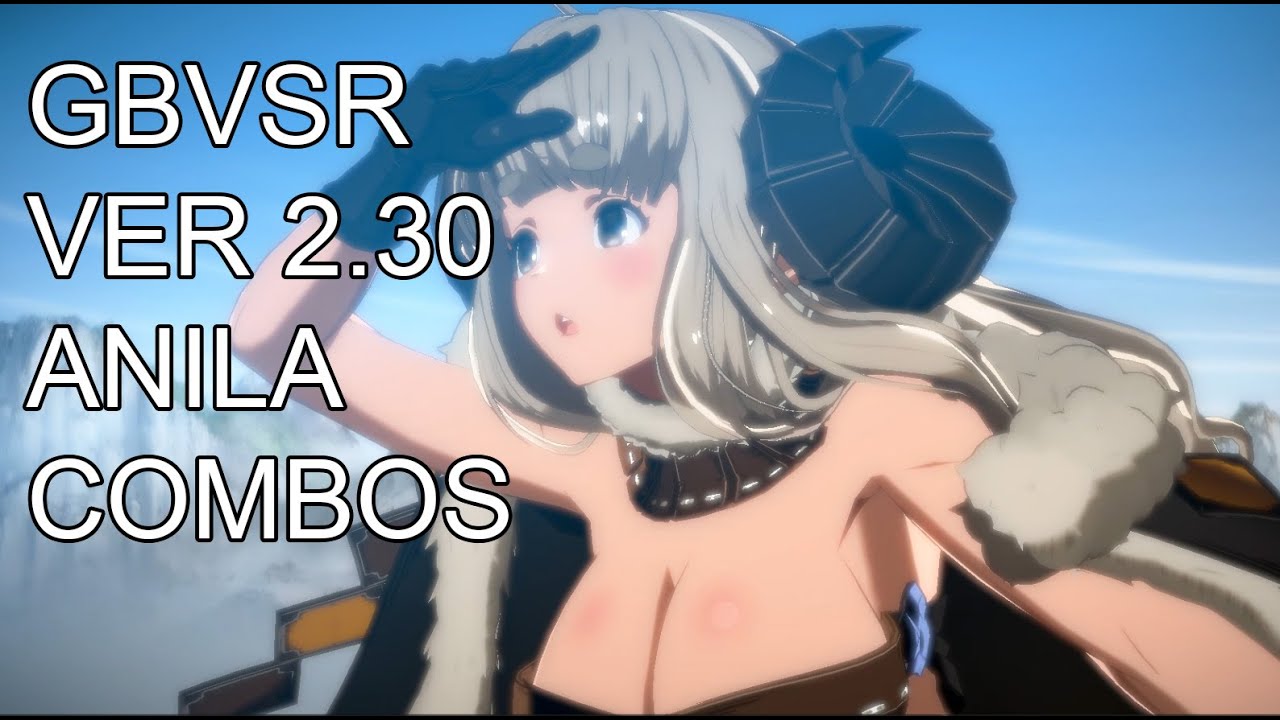 Granblue Fantasy Versus: Rising (GBVSR) - Version 2.30 Anila Combos (Optimal/Practical)