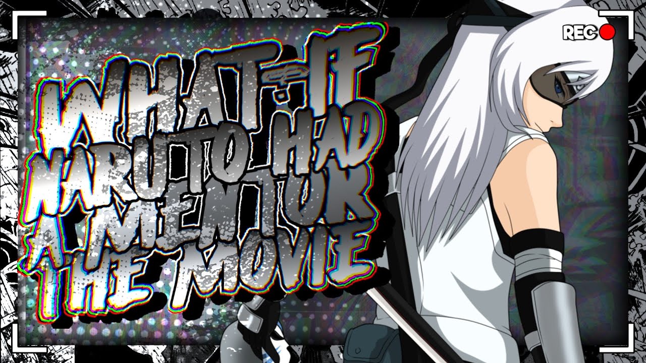 What If Naruto Had A Mentor The Movie