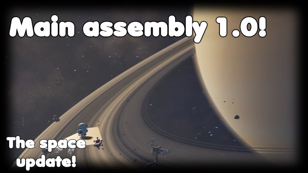 Main assembly is in 1.0! Huge new space update!