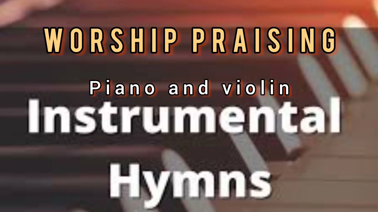 PIANO AND VIOLIN INSTRUMENTAL WORSHIP AND PRAISING HYMNS||ACV