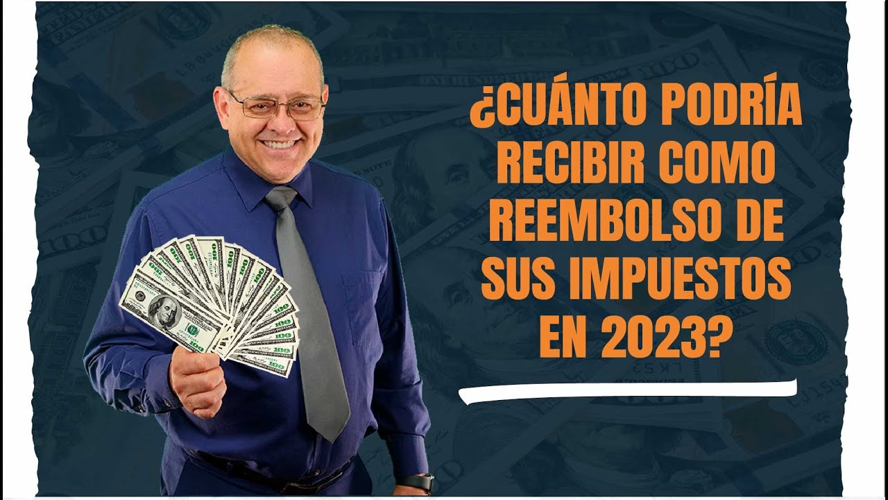 ¿Cuánto podría recibir como reembolso de sus impuestos en 2023? - Impuestos en Estados Unidos