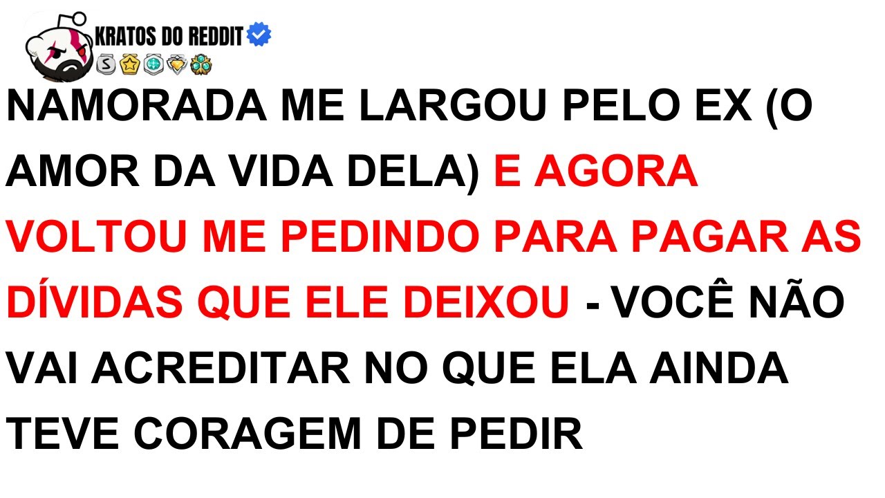 Minha Namorada Me TROCOU Pelo EX Amor Da Vida Dela E Agora Quer Que Eu PAGUE Suas DÍVIDAS