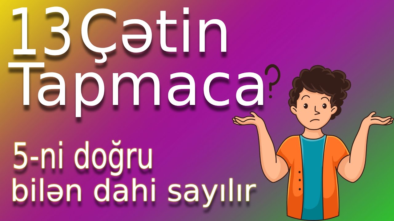 13 Çətin Tapmaca - 5 ni Doğru Bilən Dahi Sayılır | Əyləncəli və Maraqlı Sual Cavab