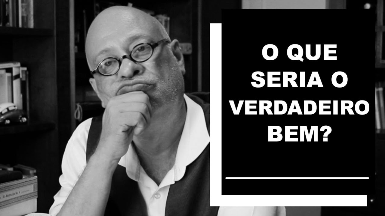 O que seria o verdadeiro bem? - Luiz Felipe Pondé