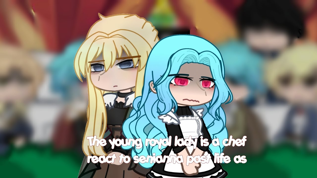 The young royal lady is a chef react to senianna past life as ruby (no part 2)