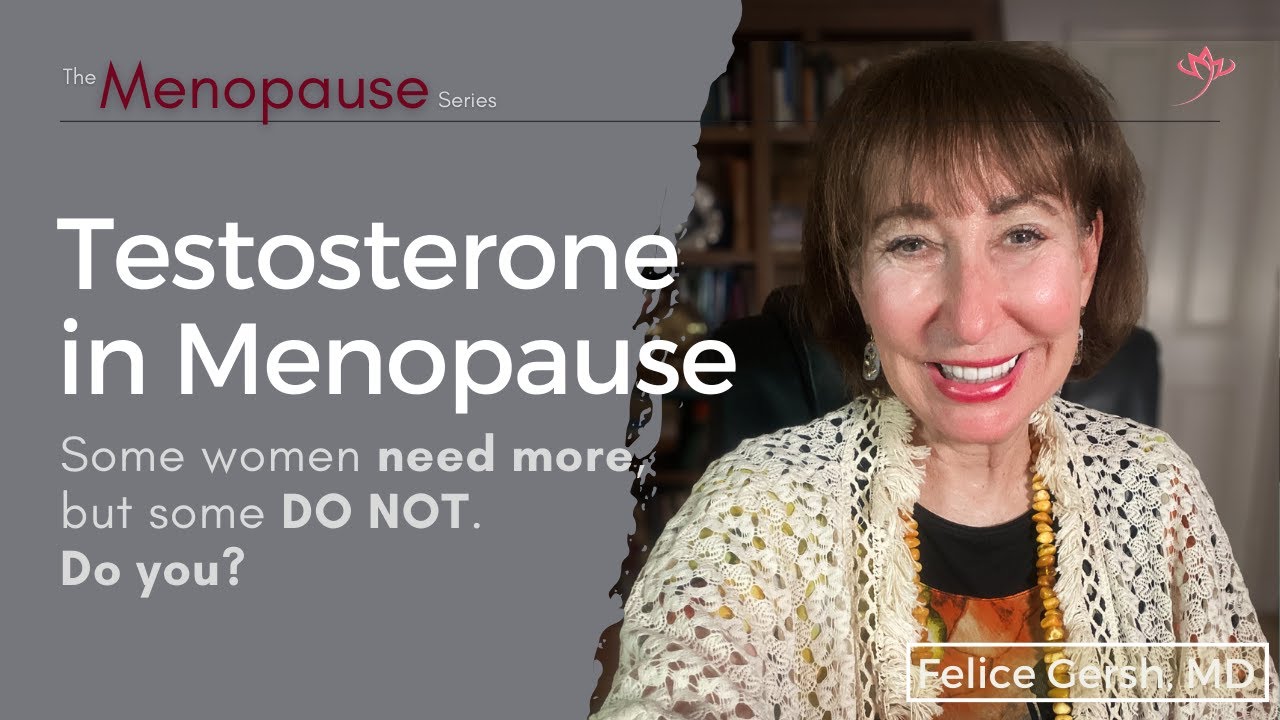 Testosterone in Menopause: Some need more, but some DO NOT. Do you? | Felice Gersh, MD