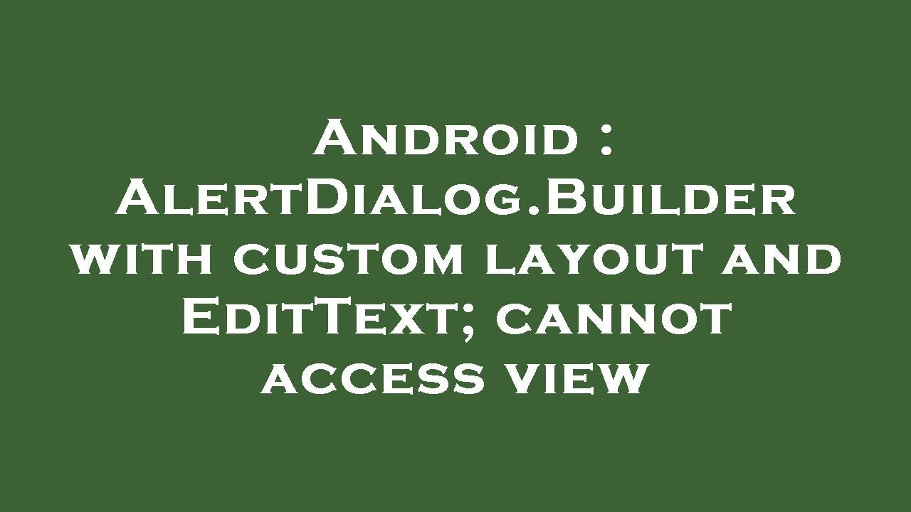 Android : AlertDialog.Builder with custom layout and EditText; cannot access view