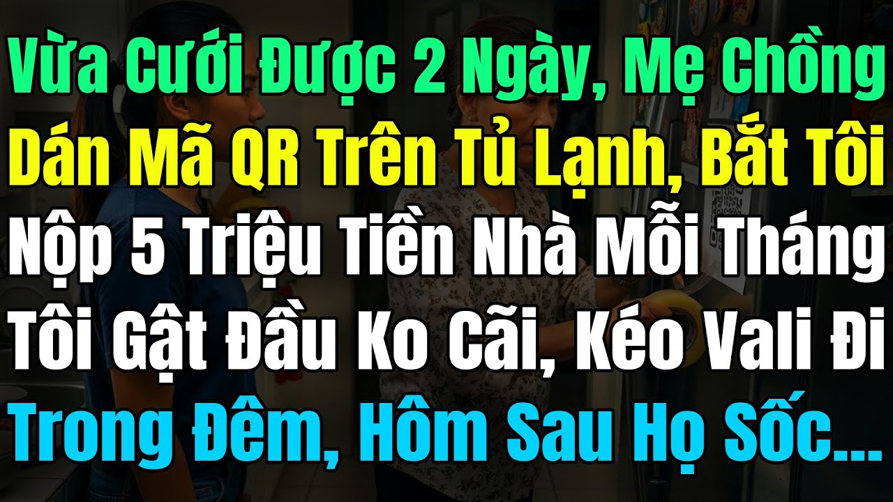Vừa Cưới 2Ngày, Mẹ Chồng Dán Mã QR Trên Tủ Lạnh Bắt Tôi Nộp 5Tr Tiền Nhà Mỗi Tháng, Tôi Kéo Vali Đi