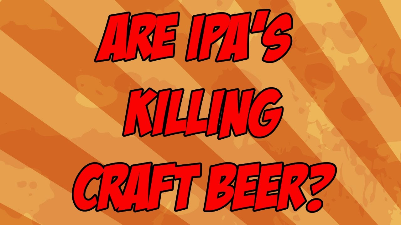Are IPA's Killing Craft Beer? | Beer Geek Nation Craft Beer Reviews