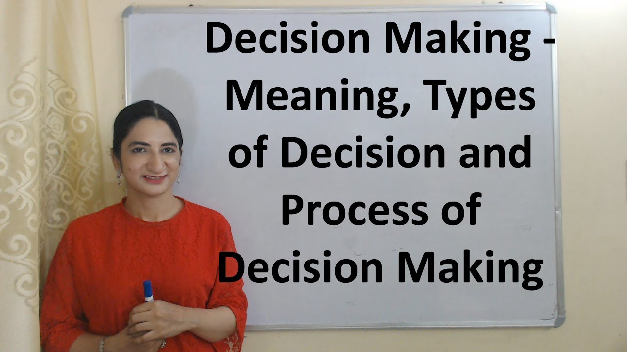Decision Making - Meaning, Types of Decision and Process of decision making