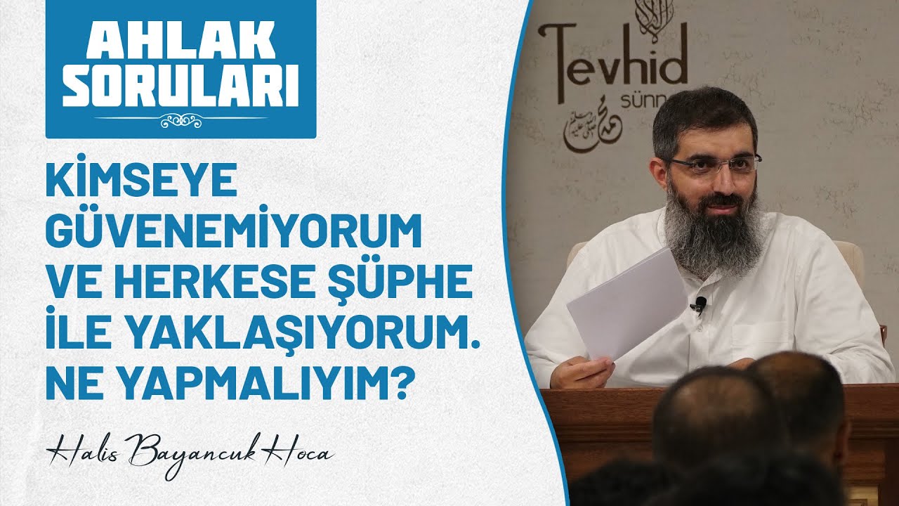 Kimseye güvenemiyorum ve herkese şüphe ile yaklaşıyorum. Ne yapmalıyım? | Halis Hoca  (Ebu Hanzala)