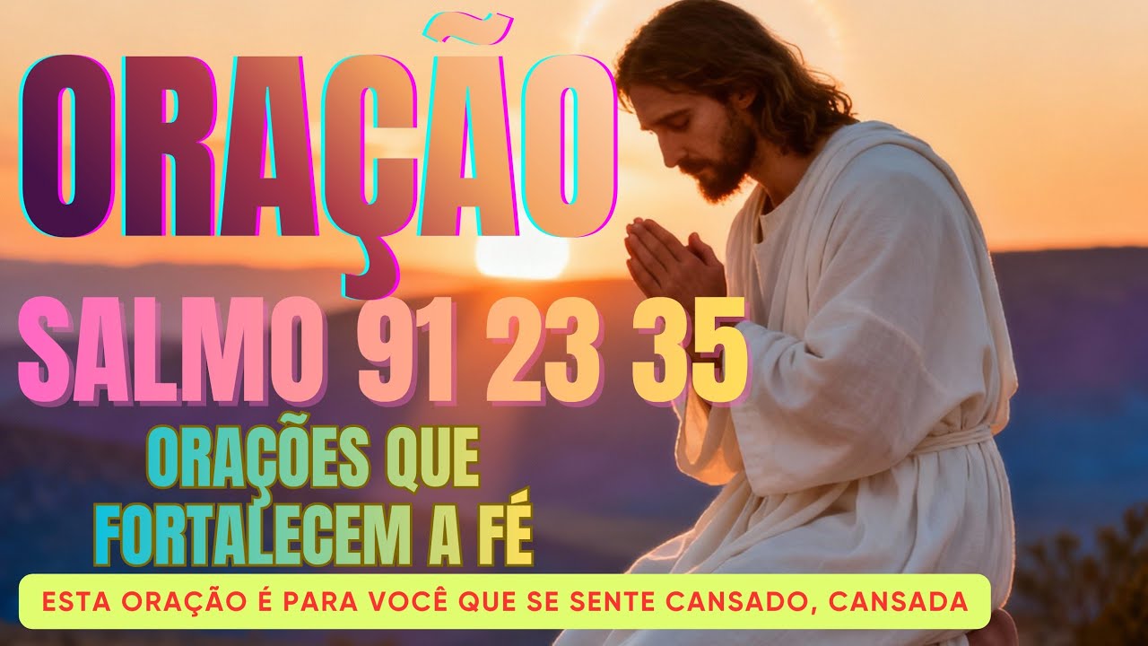 Oração do Salmo 91 - 23 e 35- Oração que FORTALECEM a FÉ - Oração é para você que se sente cansado 🙏