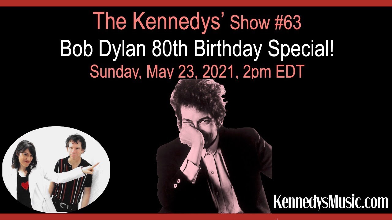 The Kennedys' Show #63: Bob Dylan 80th Birthday Special, Sunday, May 23, 2021, 2pm EDT