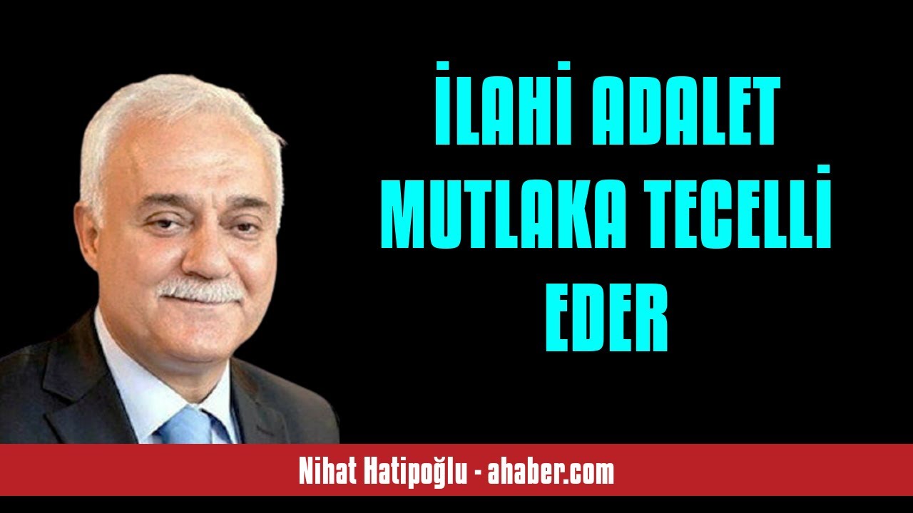 NİHAT HATİPOĞLU: İLAHİ ADALET MUTLAKA TECELLİ EDER - SESLİ KÖŞE YAZISI