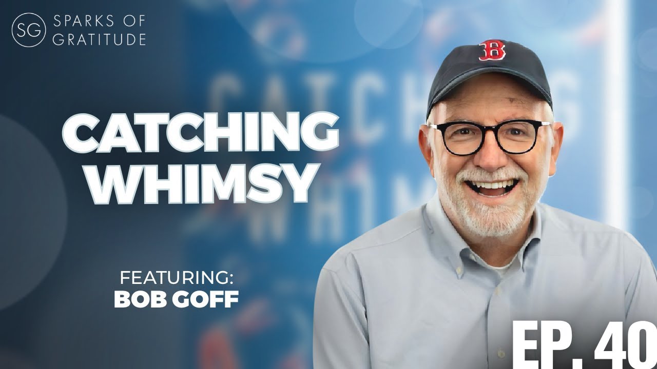 40. Catching Whimsy: 365 Days of Possibility - Bob Goff | Sparks of Gratitude Podcast